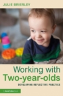 Image for Working with Two-year-olds: Developing Reflective Practice