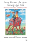 Image for Being Present for Your Nursery Age Child: Observing, Understanding, and Helping Children