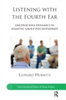 Image for Listening with the fourth ear: unconscious dynamics in analytic group psychotherapy