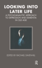 Image for Looking Into Later Life: A Psychoanalytic Approach to Depression and Dementia in Old Age