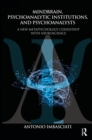 Image for Mindbrain, Psychoanalytic Institutions, and Psychoanalysts: A New Metapsychology Consistent with Neuroscience