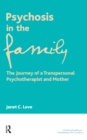 Image for Psychosis in the Family: The Journey of a Transpersonal Psychotherapist and Mother