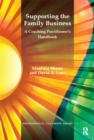 Image for Supporting the family business: a coaching practitioner&#39;s handbook