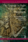 Image for The courage to fight violence against women: psychoanalytic and multidisciplinary perspectives