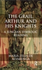 Image for The grail, Arthur and his knights: a symbolic Jungian reading