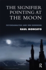Image for The signifier pointing at the moon: psychoanalysis and Zen Buddhism