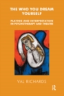 Image for The who you dream yourself: playing and interpretation in psychotherapy and theatre
