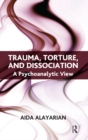 Image for Trauma, Torture and Dissociation: A Psychoanalytic View
