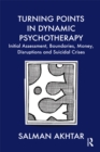 Image for Turning points in dynamic psychotherapy: initial assessment, boundaries, money, disruptions and suicidal crises