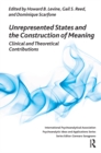 Image for Unrepresented states and the construction of meaning: clinical and theoretical contributions