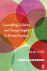 Image for Counselling children and young people in private practice: a practical guide