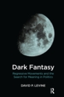 Image for Dark fantasy: regressive movements and the search for meaning in politics