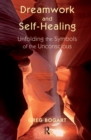 Image for Dreamwork and self-healing: unfolding the symbols of the unconscious