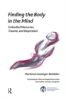Image for Finding the body in the mind: embodied memories, trauma, and depression