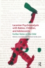 Image for Lacanian psychoanalysis with babies, children, and adolescents: further notes on the child