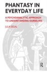 Image for Phantasy in Everyday Life: A Psychoanalytic Approach to Understanding Ourselves