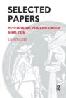 Image for Selected papers of S. H. Foulkes: psychoanalysis and group analysis