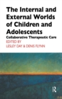 Image for The internal and external worlds of children and adolescents: collaborative therapeutic care