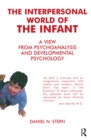 Image for The interpersonal world of the infant: a view from psychoanalysis and developmental psychology