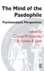 Image for The mind of the paedophile: psychoanalytic perspectives