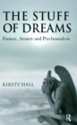 Image for The stuff of dreams: fantasy, anxiety and psychoanalysis