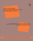 Image for The systems psychodynamics of organizations: integrating the group relations approach, psychoanalytic, and open systems perspectives
