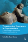 Image for Transforming Experience in Organisations: A Framework for Organisational Research and Consultancy