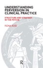 Image for Understanding perversion in clinical practice: structure and strategy in the psyche