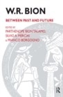 Image for W. R. Bion: between past and future ; selected contributions from the International Centennial Conference on the work of W.R. Bion Turin, July 1997