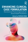 Image for Enhancing Clinical Case Formulation: Theoretical and Practical Approaches for Mental Health Practitioners