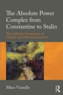 Image for The Absolute Power Complex from Constantine to Stalin: The Collective Unconscious of Catholic and Orthodox Countries