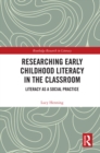 Image for Researching Early Childhood Literacy in the Classroom: Literacy as a Social Practice