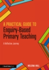 Image for A practical guide to enquiry-based primary teaching: a reflective journey