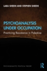 Image for Psychoanalysis Under Occupation: Practicing Resistance in Palestine