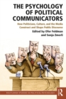 Image for The psychology of political communicators: how politicians, culture, and the media construct and shape public discourse