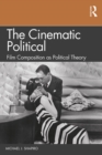 Image for The Cinematic Political: Film Composition as Political Theory