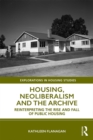 Image for Housing, neoliberalism and the archive: reinterpreting the rise and fall of public housing
