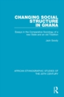 Image for Changing social structure in Ghana: essays in the comparative sociology of a new state and an old tradition