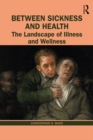 Image for Between sickness and health: the landscape of illness and wellness