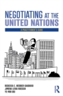 Image for Negotiating at the United Nations: a practitioner&#39;s guide