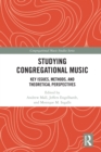 Image for Studying Congregational Music: Key Issues, Methods, and Theoretical Perspectives