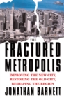 Image for The fractured metropolis: improving the new city, restoring the old city, reshaping the region