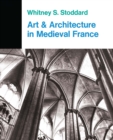 Image for Art and architecture in medieval France: medieval architecture, sculpture, stained glass, manuscripts, the art of the church treasuries