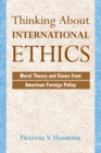 Image for Thinking About International Ethics: Moral Theory And Cases From American Foreign Policy