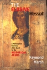Image for The elusive Messiah: a philosophical overview of the quest for the historical Jesus
