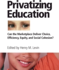Image for Privatizing education: can the marketplace deliver choice, efficiency, equity, and social cohesion?