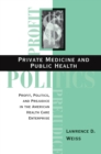 Image for Private medicine and public health: profit, politics, and prejudice in the American health care enterprise
