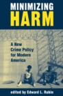 Image for Minimizing Harm: A New Crime Policy For Modern America
