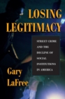Image for Losing legitimacy: street crime and the decline of social institutions in America, 1946-1996.