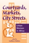 Image for Courtyards, markets, city streets: urban women in Africa.